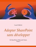 Frank Poireau - Adopter SharePoint sans développer - Tome 2, De SharePoint à Microsoft Teams.