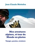 Jean Claude Mettefeu - Mes aventures alpines, et tour du Monde en photos - Voyages, passion, aventures.