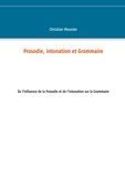 Christian Meunier - Prosodie, intonation et grammaire - De l'influence de la prosodie et de l'intonation sur la grammaire.