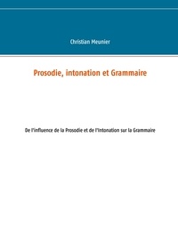 Christian Meunier - Prosodie, intonation et grammaire - De l'influence de la prosodie et de l'intonation sur la grammaire.