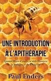 Paul Enders - Une introduction à l'apithérapie - Quand Rien d'autre n'aide : Essayez la Puissance de l'Abeille.