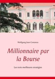 Wolfgang Jean Costanza - Millionnaire par la bourse - Les trois meilleures stratégies.