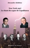 Alexandre Alekhine - New york 1927 - Le chant du cygne de Capablanca.