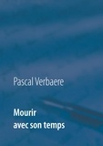 Pascal Verbaere - Mourir avec son temps.