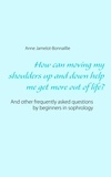 Anne Jamelot-Bonnaillie - How can moving my shoulders up and down help me get more out of life? - And other frequently asked questions by beginners in sophrology.