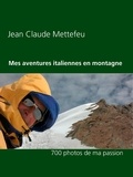 Jean Claude Mettefeu - Mes aventures italiennes en montagne - 700 photos de ma passion.