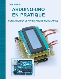 Yves Mergy - Arduino-uno en pratique - Formation en 25 applications modulaires.