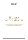 Mehdi Baer - Hackez votre mental - Comment détourner les mécanismes cachés de votre subconscient.