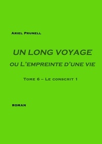 Ariel Prunell - Un long voyage ou l'empreinte d'une vie Tome 6 : Le conscrit.