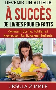 Ursula Zimmer - Devenir un auteur à succès de livres pour enfants - Comment écrire, publier et promouvoir un livre pour enfants.