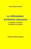 Pierre-Alain Bruchez - Le référendum d'initiative citoyenne - L'instaurer en France, le préserver en Suisse.