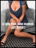 Jade Martin - Le sexe vous rend heureux - Histoires érotiques pervers.