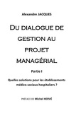 Alexandre Jacques - Du dialogue de gestion au projet managérial - Quelles solutions pour les établissements médico-sociaux hospitaliers ?.