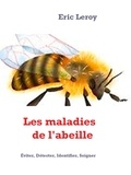 Eric Leroy et Leroy Agency Press - Les maladies de l'abeille - Éviter, Détecter, Identifier, Soigner.