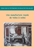 Jean-Marie Schio - Essai sur le patrimoine de Beaufort-en-Vallée : une manufacture royale de toiles à voiles.