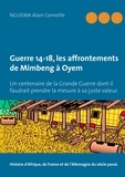 Alain Corneille Nguéma - Guerre 14-18, les affrontements de Mimbeng à Oyem - Un centenaire de la Grande Guerre dont il faudrait prendre la mesure à sa juste valeur.