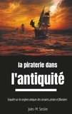 Jules-M. Sestier - La piraterie dans l'Antiquité - Enquête sur les ancêtres des corsaires, pirates et flibustiers.