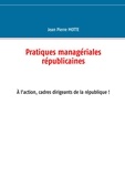 Jean-Pierre Motte - Pratiques managériales républicaines - Cadres, à l'action pour la république!.
