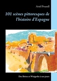 Ariel Prunell - 101 scènes pittoresques de l'histoire d'Espagne - Des Ibères et Wisigoths à nos jours.