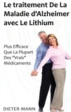 Dieter Mann - Le traitement de la maladie d'Alzheimer avec le lithium - Plus Efficace Que La Plupart Des  Vrais  Médicaments.