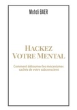 Mehdi Baer - Hackez votre mental - Comment détourner les mécanismes cachés de votre subconscient.