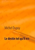 Michel Dupuy - Le destin tel qu'il est.