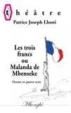 Patrice Joseph Lhoni - Les trois francs ou Malanda de Mbenseke - Drame en quatre actes.
