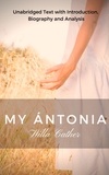 Willa Cather - Willa Cather my Antonia - Unabridged Text with Introduction, Biography and Analysis.