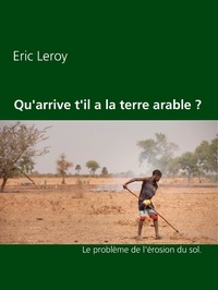 Eric Leroy et Leroy Agency Press - Qu'arrive t'il a la terre arable ? - Le problème de l'érosion du sol..