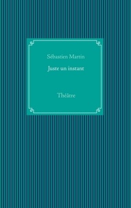 Sébastien Martin - Juste un instant - Théâtre.