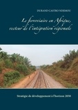 Durand Castro-Ndjimou - Le ferroviaire en Afrique, vecteur de l'intégration régionale - Stratégie de développement à l'horizon 2050.