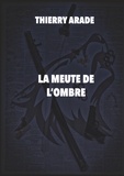 Thierry Arade - La meute de l'Ombre.