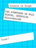 Gustave Le Rouge - LES AVENTURES DE TODD MARVEL, DÉTECTIVE MILLIARDAIRE.