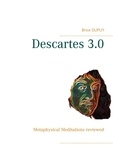 Brice Dupuy - Descartes 3.0 - Metaphysical Meditations reviewed.