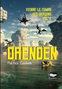 Patrick Coulomb - Vienne le temps des dragons Tome 2 : Orenoen.