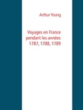 Arthur Young - Voyages en France pendant les années 1787, 1788, 1789.