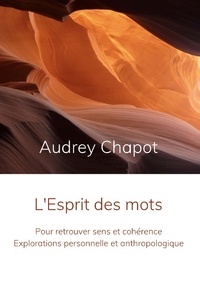 Audrey Chapot - L'Esprit des mots - Pour retrouver sens et cohérence - Explorations personnelle et anthropologique.