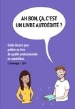 Chloé Romengas - Ah bon, ÇA, c'est un livre autoédité ? - Guide illustré pour publier un livre de qualité professionnelle en autoédition..