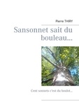 Pierre Thiry - Sansonnet sait du bouleau - Cent sonnets c'est du boulot.