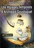 Patrick Lagneau - Les voyages temporels d'Archibald Goustoquet Tome 1 : Attentat.