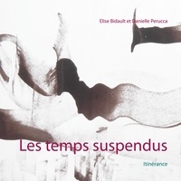 Elise Bidault et Danielle Perucca - Les temps suspendus - Itinérance.