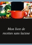 Cédric Menard - Mon livre de recettes sans lactose.