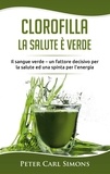 Peter Carl Simons - Clorofilla - La Salute è Verde - Il sangue verde - un fattore decisivo per la salute ed una spinta per l'energia.