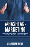 Sebastian Merz - # Hashtag-Marketing - Come puoi trovare lettori e clienti con hashtag marketing - Semplice, veloce, gratuito !.