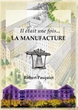 Robert Pasquiet - Il etait une fois la manufacture.