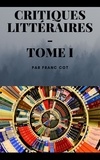 Franc Côt - Critiques littéraires - Tome 1 - 2ème édition.