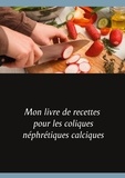 Cédric Menard - Mon livre de recettes pour les coliques néphrétiques calciques.