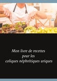 Cédric Menard - Mon livre de recettes pour les coliques néphrétiques uriques.