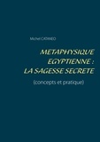 Michel Cataneo - Métaphysique Egyptienne - La sagesse Secrète (concepts et pratique).