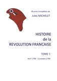 Jules Michelet - Histoire de la Révolution française - Tome 1, Avril 1789 - 6 octobre 1789.